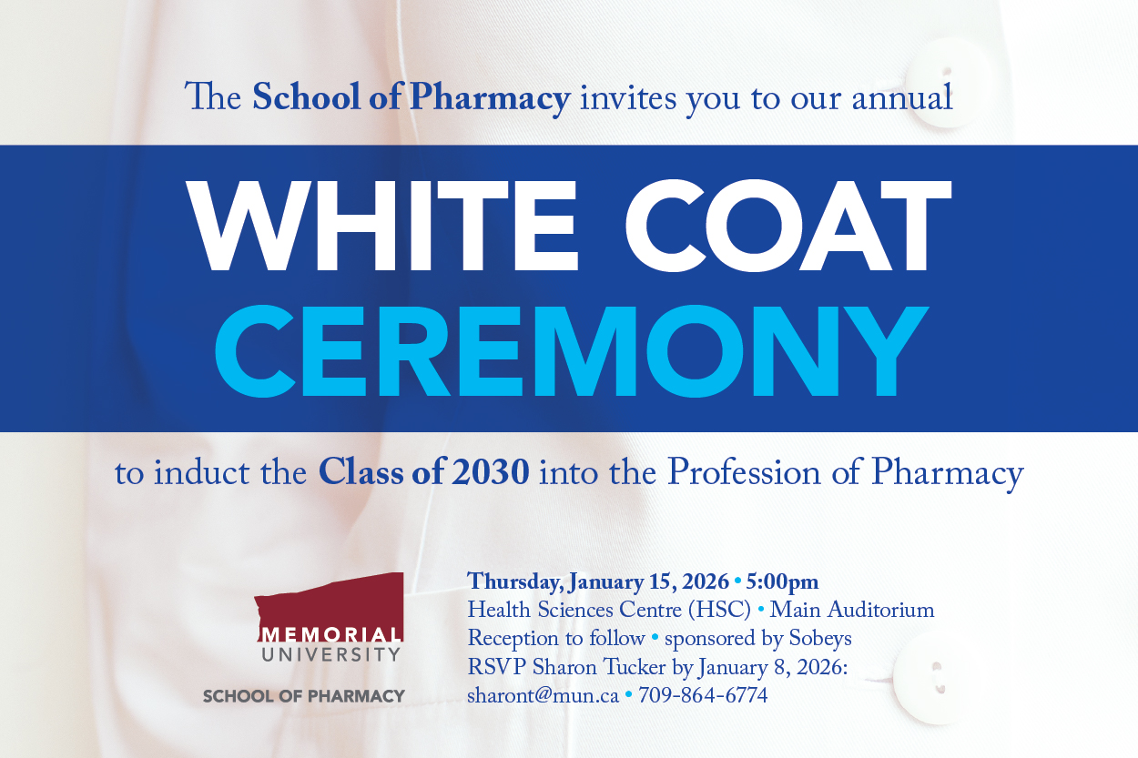 White Coat Ceremony 2026 - Class of 2030 - Thursday, January 15, 2026, 5pm, Health Sciences Centre, Main Auditorium, Reception to follow by Sobeys, RSVP Sharon Tucker by January 8, 2026, sharont@mun.ca or 709-864-6774